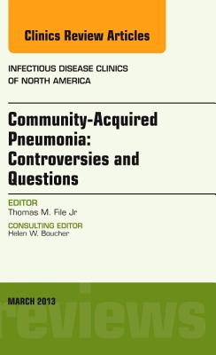Community Acquired Pneumonia: Controversies and Questions, an Issue of Infectious Disease Clinics (Volume 27-1) (The Clinics: Internal Medicine (Volume 27-1))