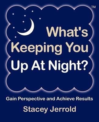 What's Keeping You Up At Night?: Gain Perspective and Achieve Results Case Studies and Coaching Exercises to Help You Sleep at Night Image for What's Keeping You Up At Night?: Gain Perspective and Achieve Results Case Studies and Coaching Exercises to Help You Sleep at Night