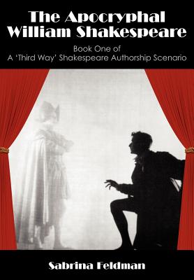 The Apocryphal William Shakespeare: Book One of A 'Third Way' Shakespeare Authorship Scenario