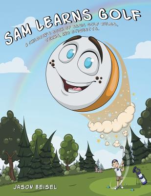 Sam Learns Golf: A Children's Book of Basic Golf Rules, Terms, and Etiquette
