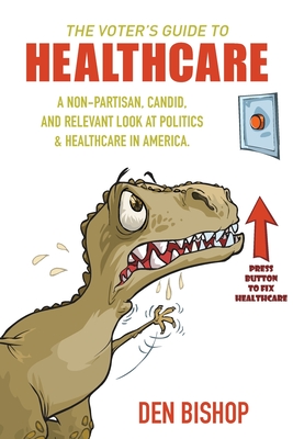 The Voter's Guide to Healthcare: A Non-partisan, Candid, and Relevant Look at Politics and Healthcare in America