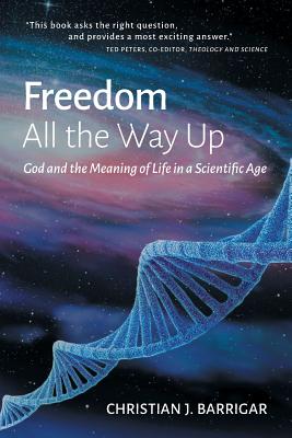 Freedom All The Way Up: God and the Meaning of Life in a Scientific Age