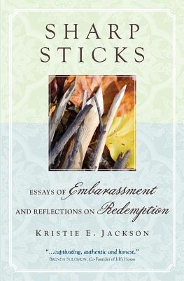 Sharp Sticks: Essays of Embarrassment and Reflections on Redemption