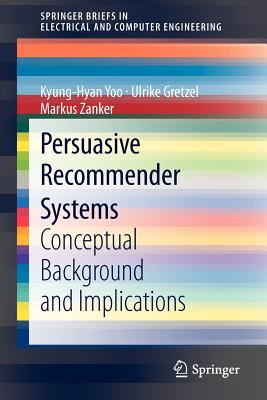 Persuasive Recommender Systems: Conceptual Background and Implications (SpringerBriefs in Electrical and Computer Engineering)