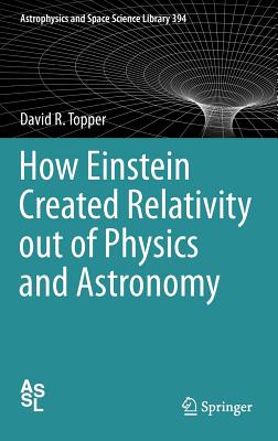 How Einstein Created Relativity out of Physics and Astronomy (Astrophysics and Space Science Library, 394)