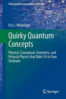 Quirky Quantum Concepts: Physical, Conceptual, Geometric, and Pictorial Physics that Didn't Fit in Your Textbook (Undergraduate Lecture Notes in Physics)