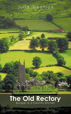 The Old Rectory: Escape to a Country Kitchen (Signed and Inscribed by the Author Julia Ibbotson)