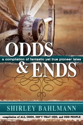 Odds and Ends: A Compilation of Fantastic Yet True Pioneer Tales