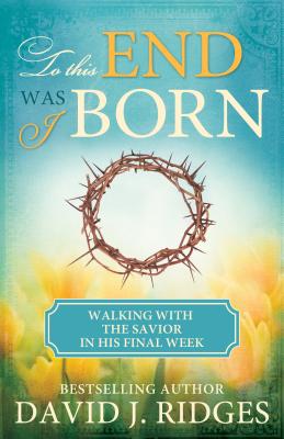 Image for To This End Was I Born: The Last Week of the Savior's Life