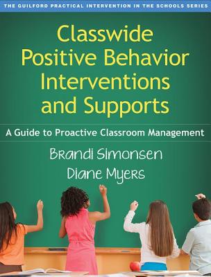 Classwide Positive Behavior Interventions and Supports: A Guide to Proactive Classroom Management (The Guilford Practical Intervention in the Schools Series)