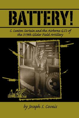 Battery!: C. Lenton Sartain and the Airborne GIs of the 319th Glider Field Artillery