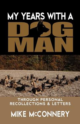 My years with a dogman: Through personal recollections & letters (Mike McConnery Dogman)