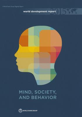 World Development Report 2015: Mind, Society, and Behavior