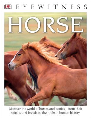 Eyewitness Horse: Discover the World of Horses and Poniesfrom Their Origins and Breeds to Their R (DK Eyewitness)