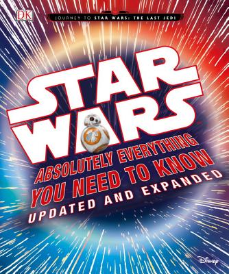 Star Wars: Absolutely Everything You Need to Know, Updated and Expanded (Journey to Star Wars: the Last Jedi)