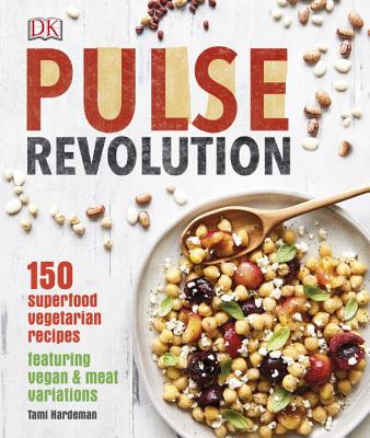 Pulse Revolution: 150 superfood vegetarian recipes featuring vegan & meat variations