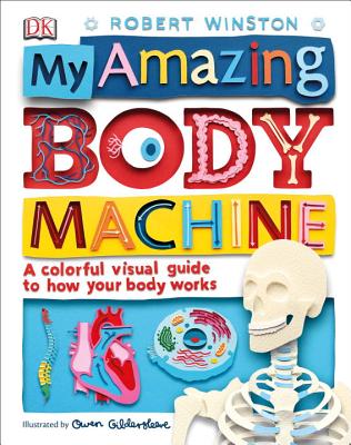 Image for My Amazing Body Machine: A Colorful Visual Guide to How Your Body Works