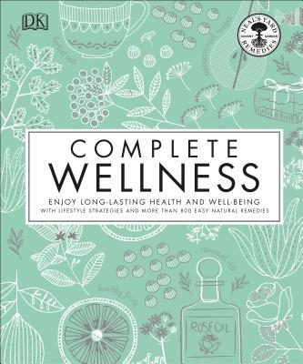 Complete Wellness: Enjoy Long-Lasting Health and Well-Being with More Than 800 Natural Remedies