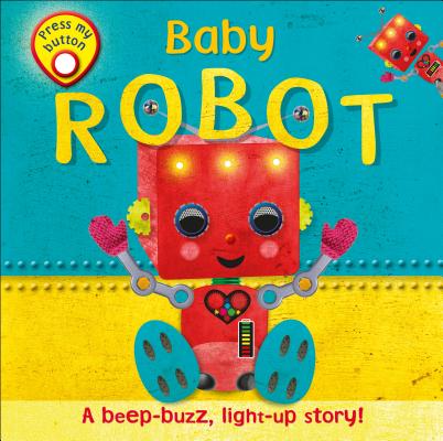 Baby Robot: A Beep-Buzz, Light-Up Story!