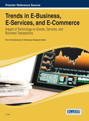 Trends in E-Business, E-Services, and E-Commerce: Impact of Technology on Goods, Services, and Business Transactions (Advances in E-Business (Aebr) Research)