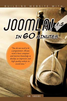Building Website With Joomla! 1.5 in 60 Minutes: You Do Not Need to Be a Programmer; All You Need Is Basic Computer and Internet Knowledge to Develop . and High Quality Website in Record Time.