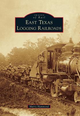 East Texas Logging Railroads (Images of Rail)