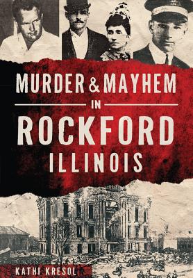 Murder & Mayhem in Rockford, Illinois
