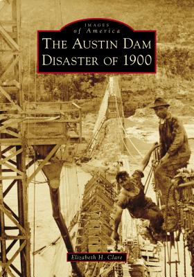 The Austin Dam Disaster of 1900 (Images of America)