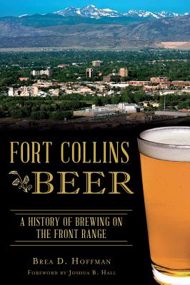 Fort Collins Beer: A History of Brewing on the Front Range (American Palate)