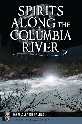 Image for Spirits Along the Columbia River (Haunted America) Spirits Along the Columbia River (Haunted America)