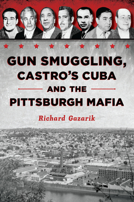 Image for Gun Smuggling, Castro's Cuba and the Pittsburgh Mafia (True Crime) Gun Smuggling, Castro's Cuba and the Pittsburgh Mafia (True Crime)