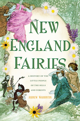Image for New England Fairies: A History of the Little People of the Hills and Forests New England Fairies: A History of the Little People of the Hills and Forests