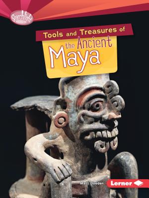 Tools and Treasures of the Ancient Maya (Searchlight Books What Can We Learn from Early Civilizations)
