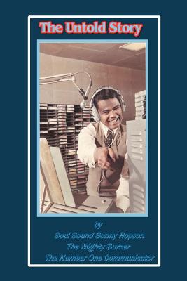 The Untold Story: by Soul Sound Sonny Hopson The Mighty Burner The Number One Communicator