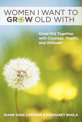 Image for Women I Want to Grow Old With: Grow Old Together with Courage, Health, and Attitude! Women I Want to Grow Old With: Grow Old Together with Courage, Health, and Attitude!