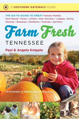 Farm Fresh Tennessee: The Go-To Guide to Great Farmers' Markets, Farm Stands, Farms, U-Picks, Kids' Activities, Lodging, Dining, Wineries, Breweries, . and More (Southern Gateways Guides)