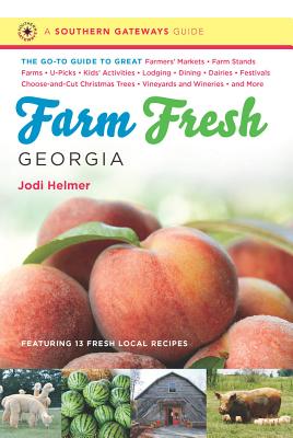 Farm Fresh Georgia: The Go-To Guide to Great Farmers' Markets, Farm Stands, Farms, U-Picks, Kids' Activities, Lodging, Dining, Dairies, Festivals, . Wineries, and More (Southern Gateways Guides)