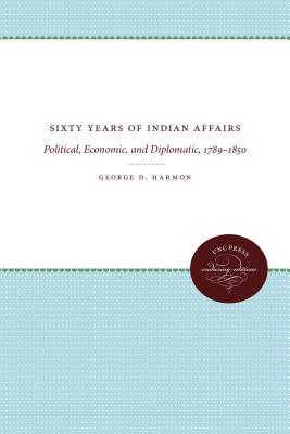Sixty Years of Indian Affairs: Political, Economic, and Diplomatic, 1789-1850