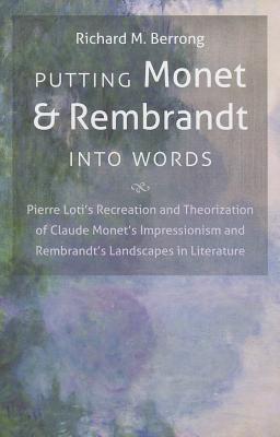 Putting Monet and Rembrandt into Words: Pierre Loti's Recreation and Theorization of Claude Monet's Impressionism and Rembrandt's Landscapes in . the Romance Languages and Literatures (301))