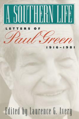 A Southern Life: Letters of Paul Green, 1916-1981 Image for A Southern Life: Letters of Paul Green, 1916-1981