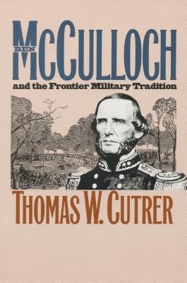 Ben Mcculloch and the Frontier Military Tradition (Civil War America)