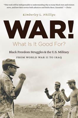 War! What Is It Good For: Black Freedom Struggles and the U.S. Military from World War II to Iraq