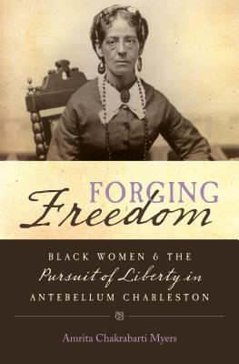 Image for Forging Freedom: Black Women and the Pursuit of Liberty in Antebellum Charleston (Gender and American Culture)