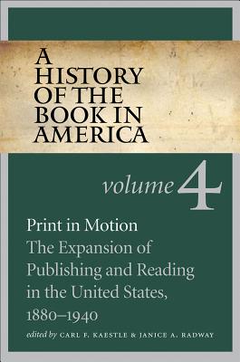 History of the Book in America: Volume 4: Print in Motion: The Expansion of Publishing and Reading in the United States, 1880-1940