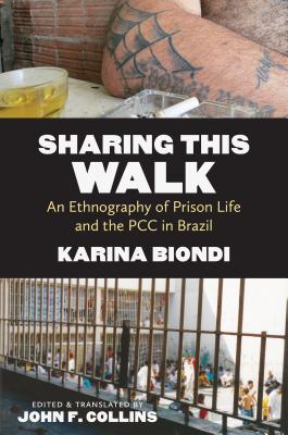 Sharing This Walk: An Ethnography of Prison Life and the PCC in Brazil (Latin America in Translation/en Traduccin/em Traduo)