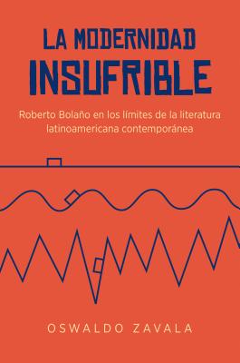 La modernidad insufrible: Roberto Bolao en los lmites de la literatura latinoamericana contempornea (North Carolina Studies in the Romance Languages and Literatures (305)) (Spanish Edition)