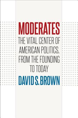 Image for Moderates: The Vital Center of American Politics, from the Founding to Today
