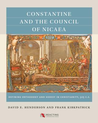 Image for Constantine and the Council of Nicaea: Defining Orthodoxy and Heresy in Christianity, 325 C.E. (Reacting to the Past) Constantine and the Council of Nicaea: Defining Orthodoxy and Heresy in Christianity, 325 C.E. (Reacting to the Past)