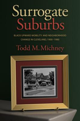 Surrogate Suburbs: Black Upward Mobility and Neighborhood Change in Cleveland, 19001980