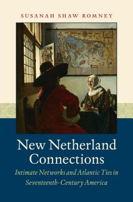 New Netherland Connections: Intimate Networks and Atlantic Ties in Seventeenth-Century America (Published by the Omohundro Institute of Early American . and the University of North Carolina Press)